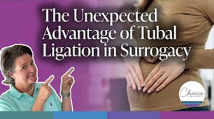 The Unexpected Advantage of Tubal Ligation in Surrogacy by Choice Surrogacy